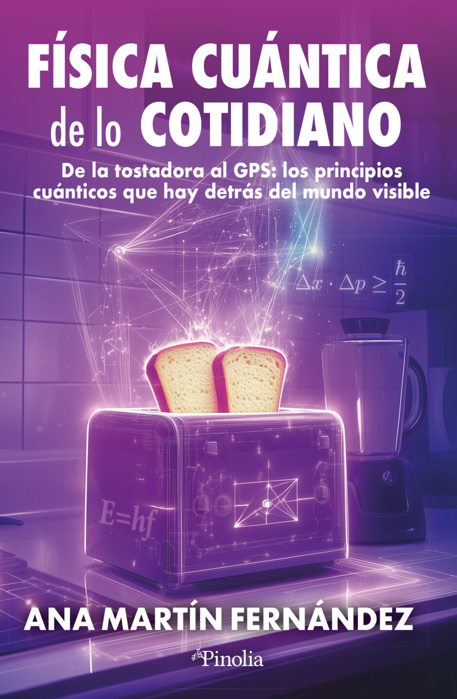 Física cuántica de lo cotidiano. De la tostadora al GPS: los principios cuánticos que hay detrás del mundo visible